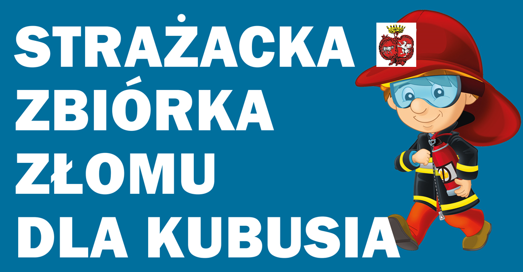 Plakat akcji. Na niebieskim tle białymi literami jest napisane: Strażacka Zbiórka Złomu dla Kubusia. P prawej stronie w czerwonym stroju jest kreskówkowy strażak